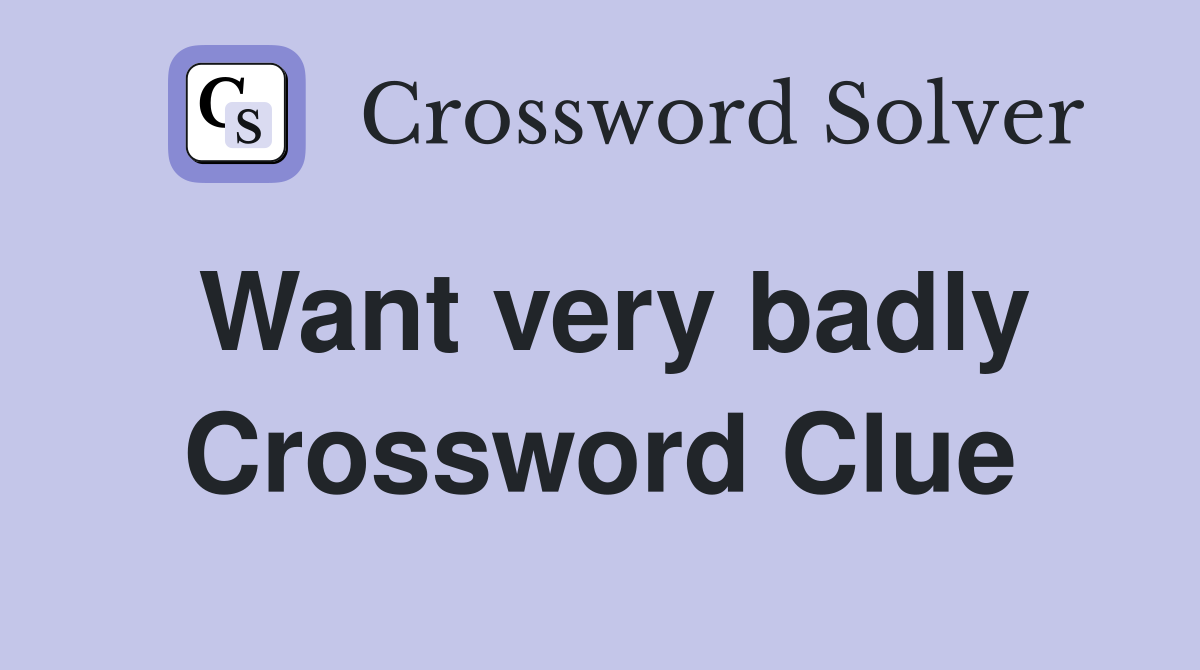 Want very badly Crossword Clue