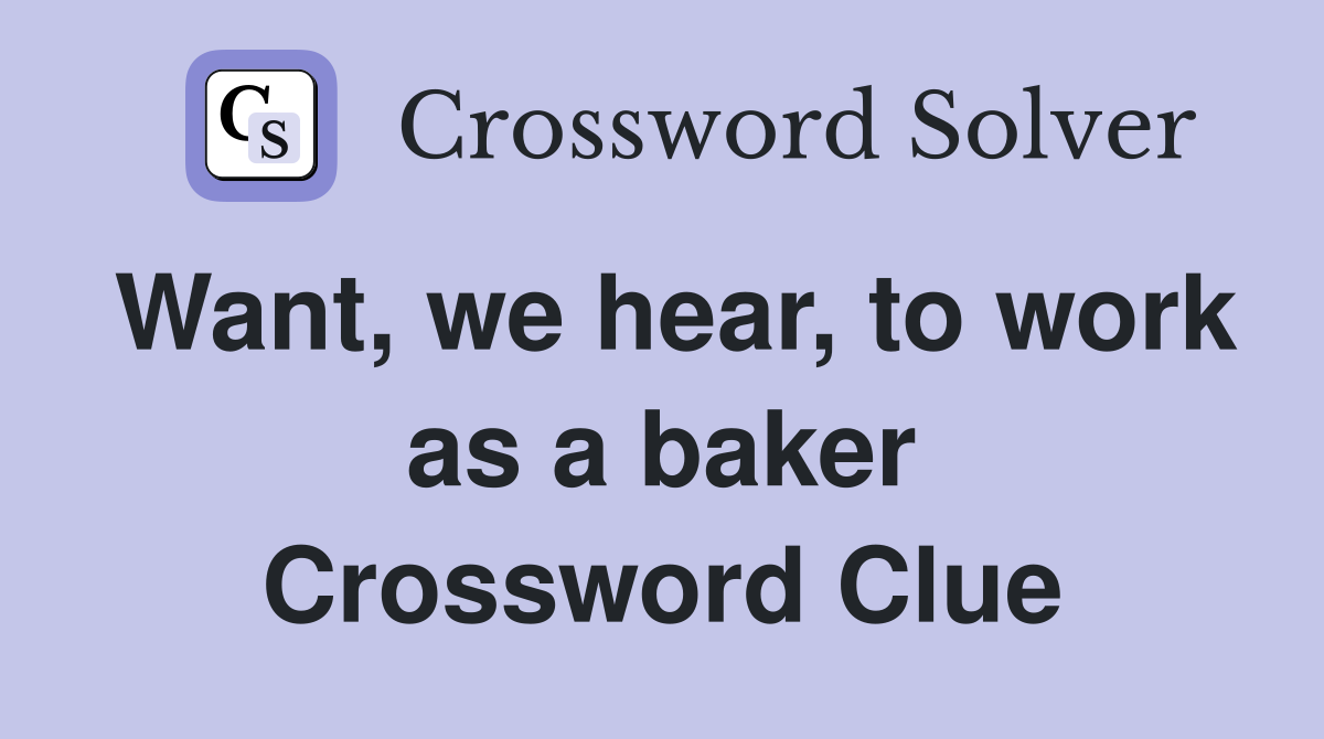 Want, we hear, to work as a baker Crossword Clue