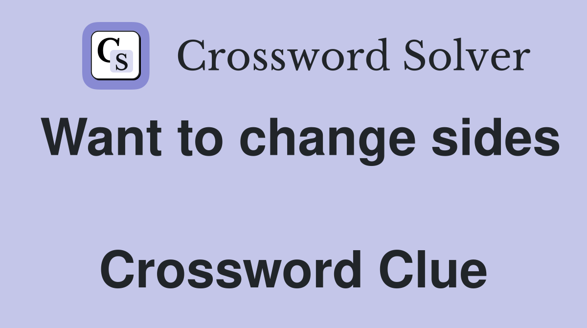 Want to change sides  Crossword Clue