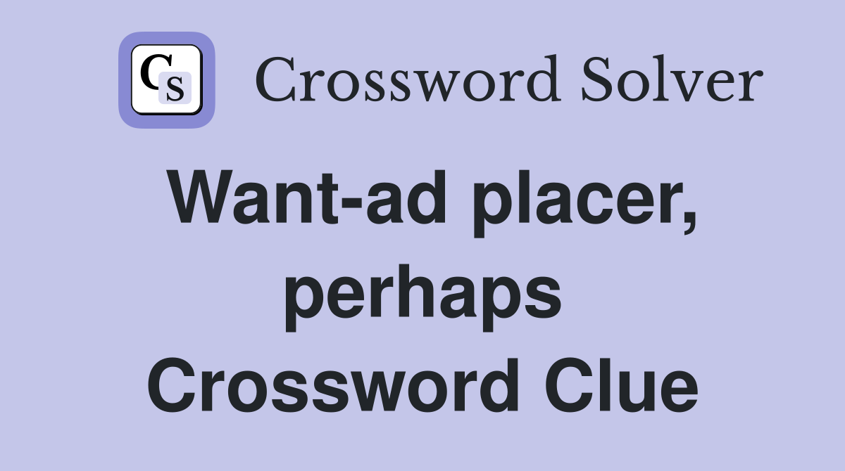 Want-ad placer, perhaps Crossword Clue