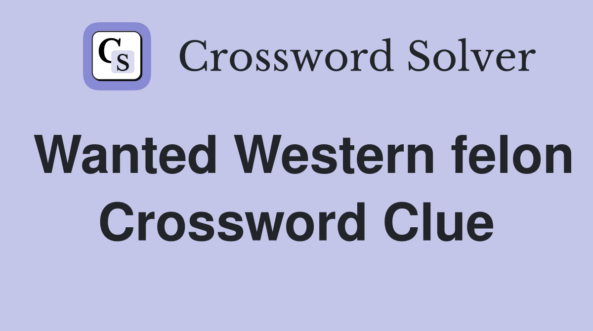 Wanted Western felon Crossword Clue