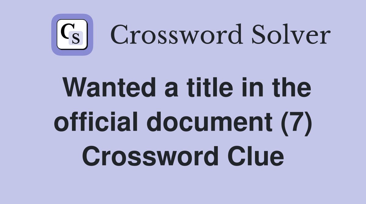Wanted a title in the official document (7) Crossword Clue