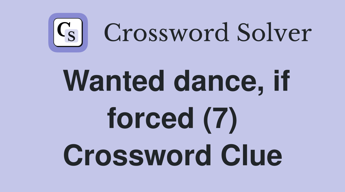 Wanted dance, if forced (7) Crossword Clue
