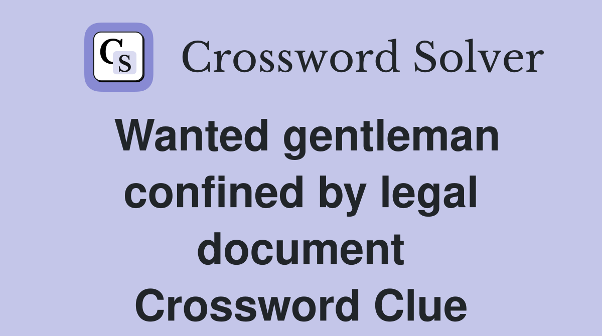 Wanted gentleman confined by legal document Crossword Clue