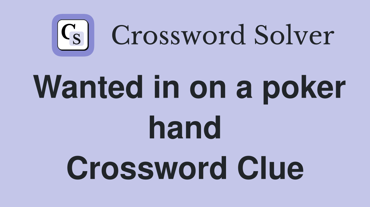 Wanted in on a poker hand Crossword Clue