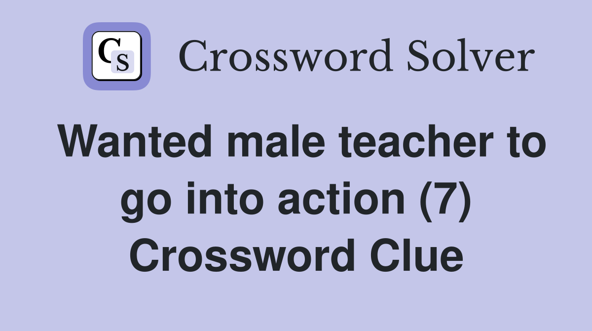 Wanted male teacher to go into action (7) Crossword Clue