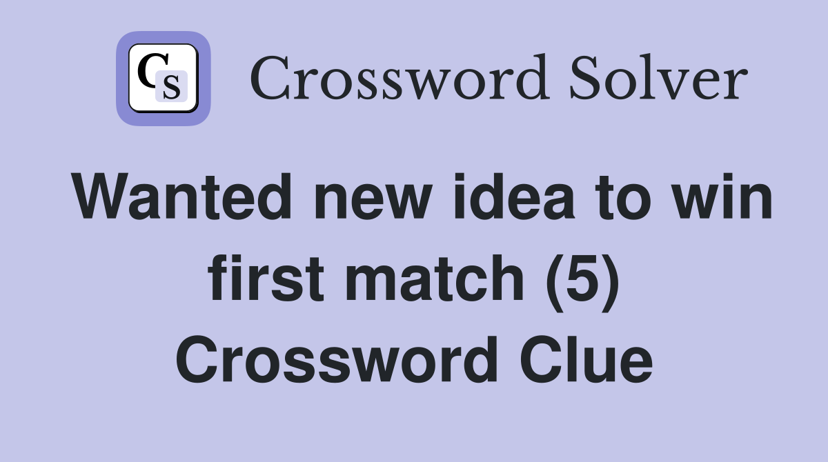 Wanted new idea to win first match (5) Crossword Clue