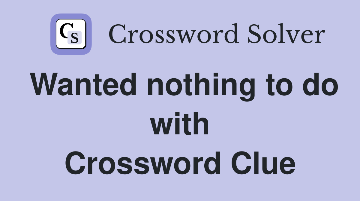 Wanted nothing to do with Crossword Clue