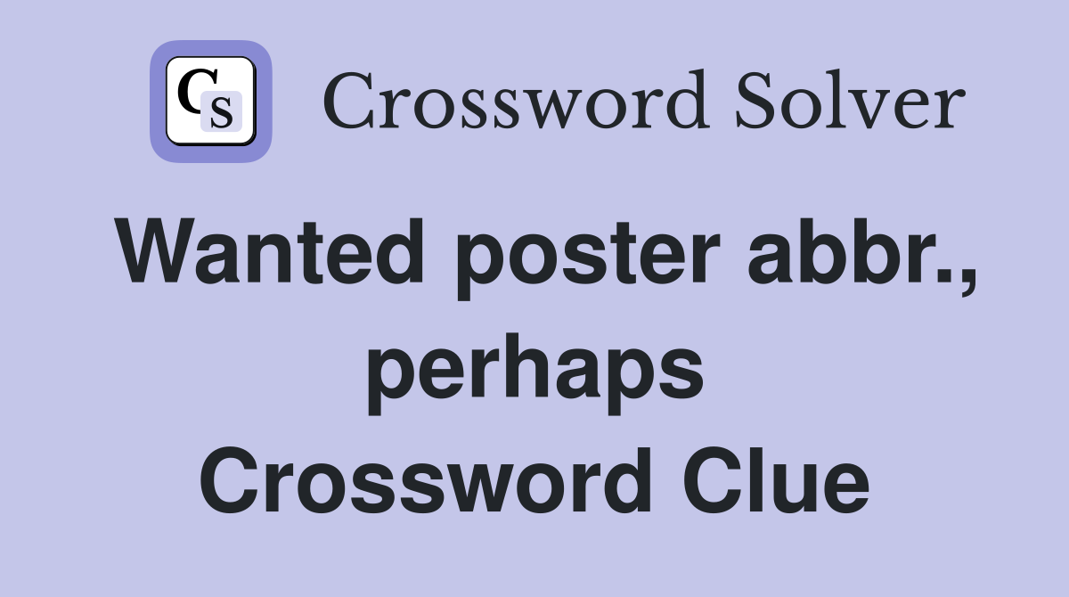 Wanted poster abbr., perhaps Crossword Clue