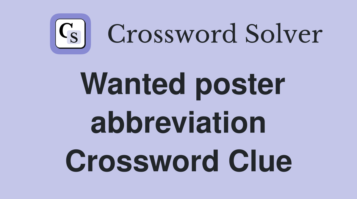 Wanted poster abbreviation Crossword Clue