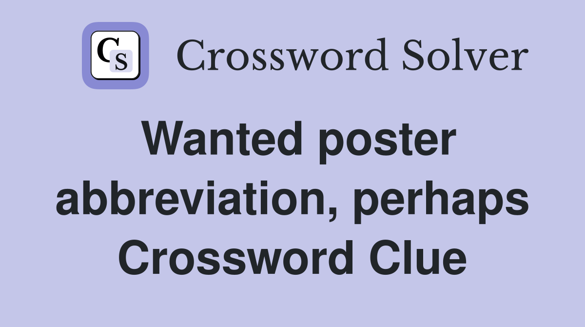 Wanted poster abbreviation, perhaps Crossword Clue