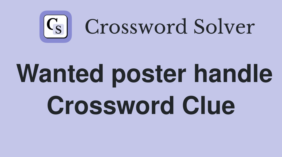 Wanted poster handle Crossword Clue