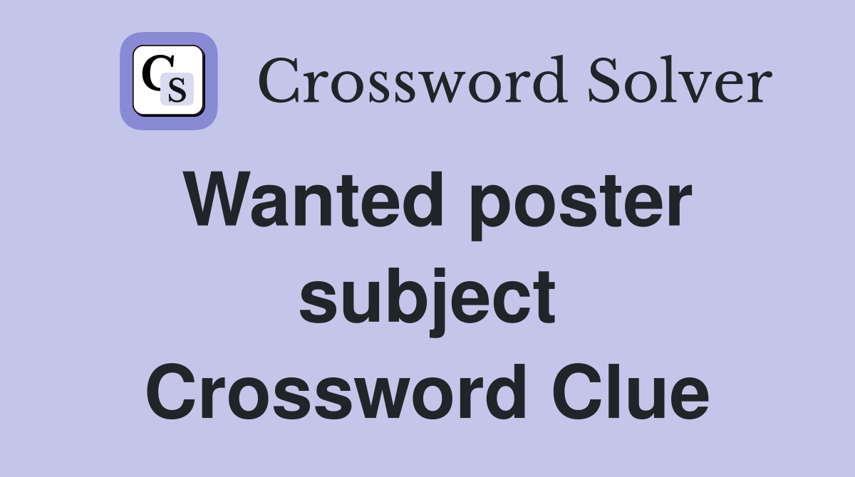 Wanted poster subject Crossword Clue