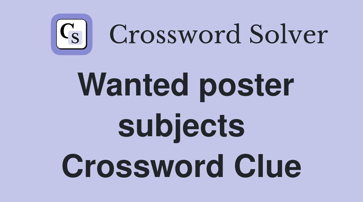Wanted poster subjects Crossword Clue