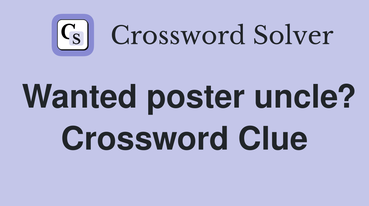 Wanted poster uncle? Crossword Clue
