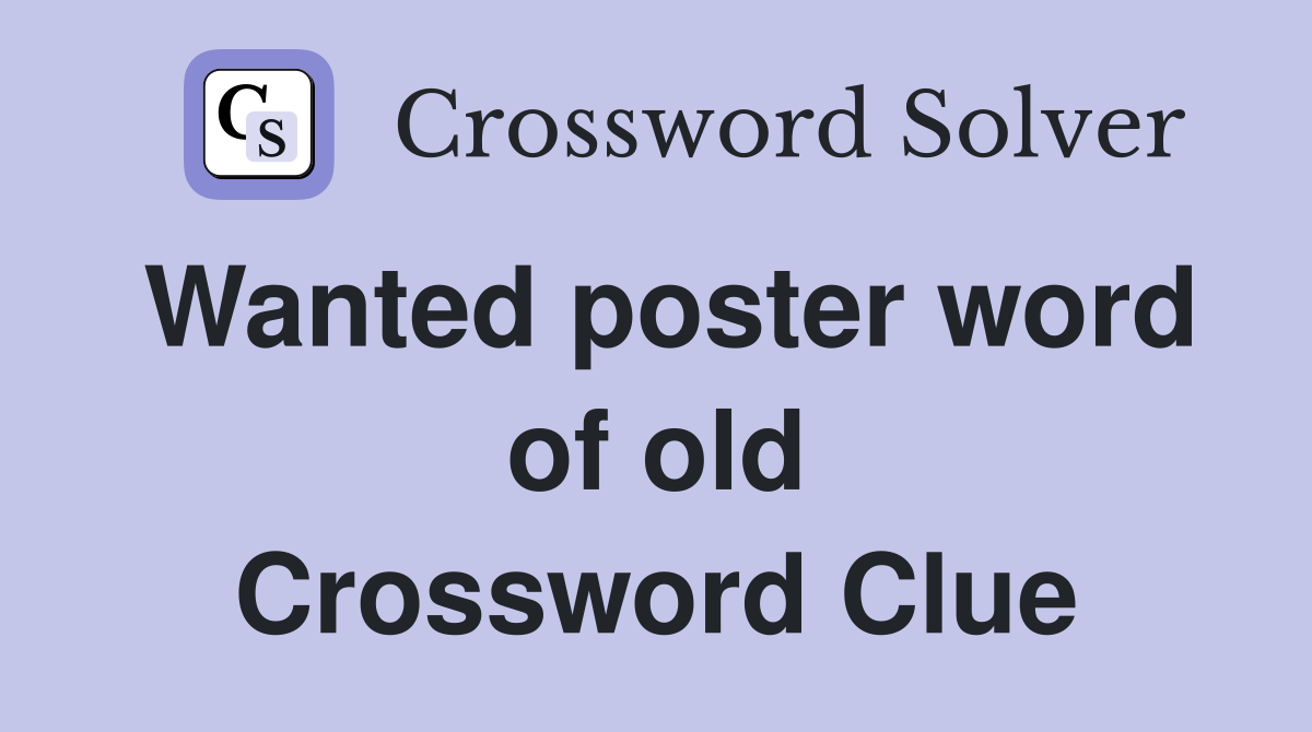 Wanted poster word of old Crossword Clue