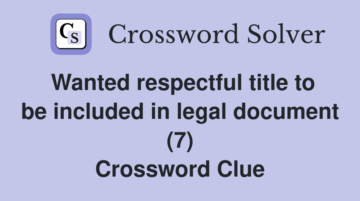 Wanted respectful title to be included in legal document (7) Crossword Clue