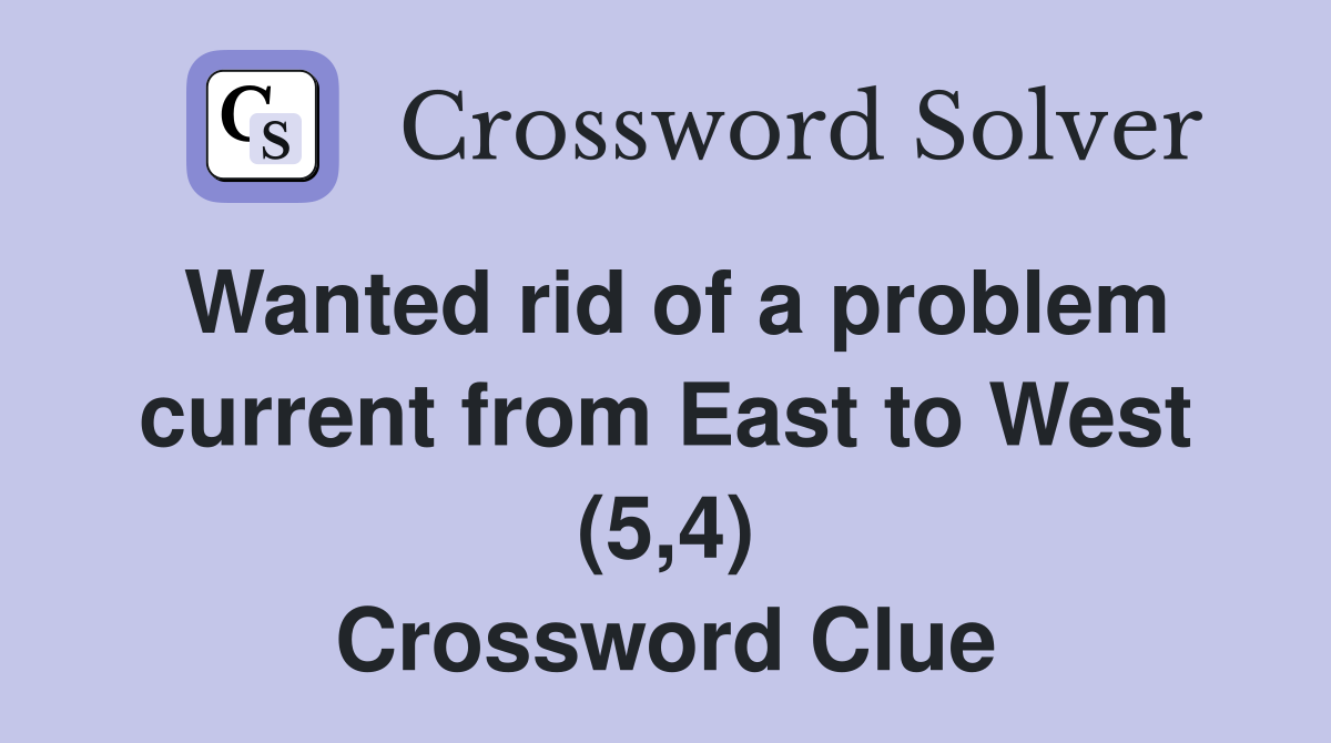 Wanted rid of a problem current from East to West (5,4) Crossword Clue