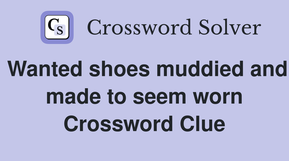 Wanted shoes muddied and made to seem worn Crossword Clue