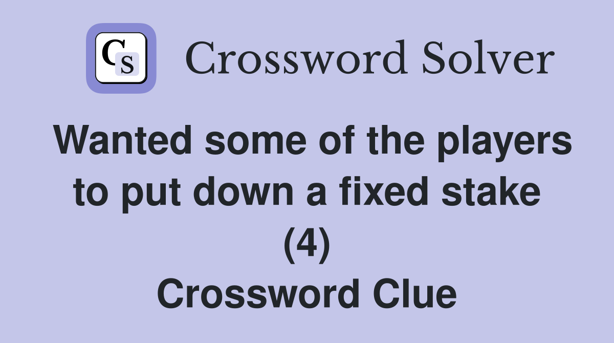 Wanted some of the players to put down a fixed stake (4) Crossword Clue