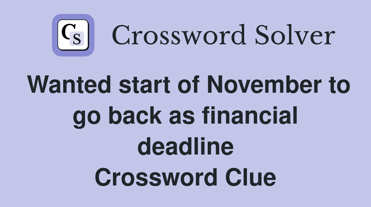 Wanted start of November to go back as financial deadline Crossword Clue
