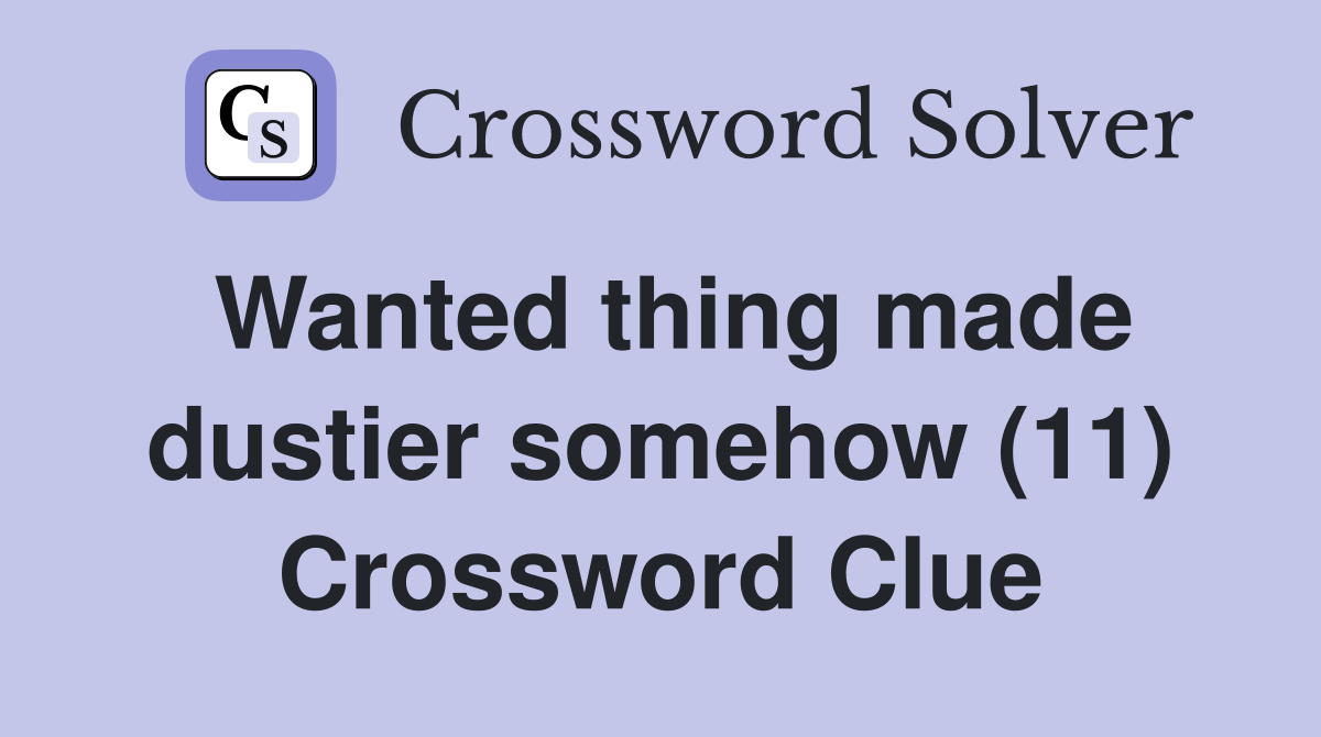 Wanted thing made dustier somehow (11) Crossword Clue