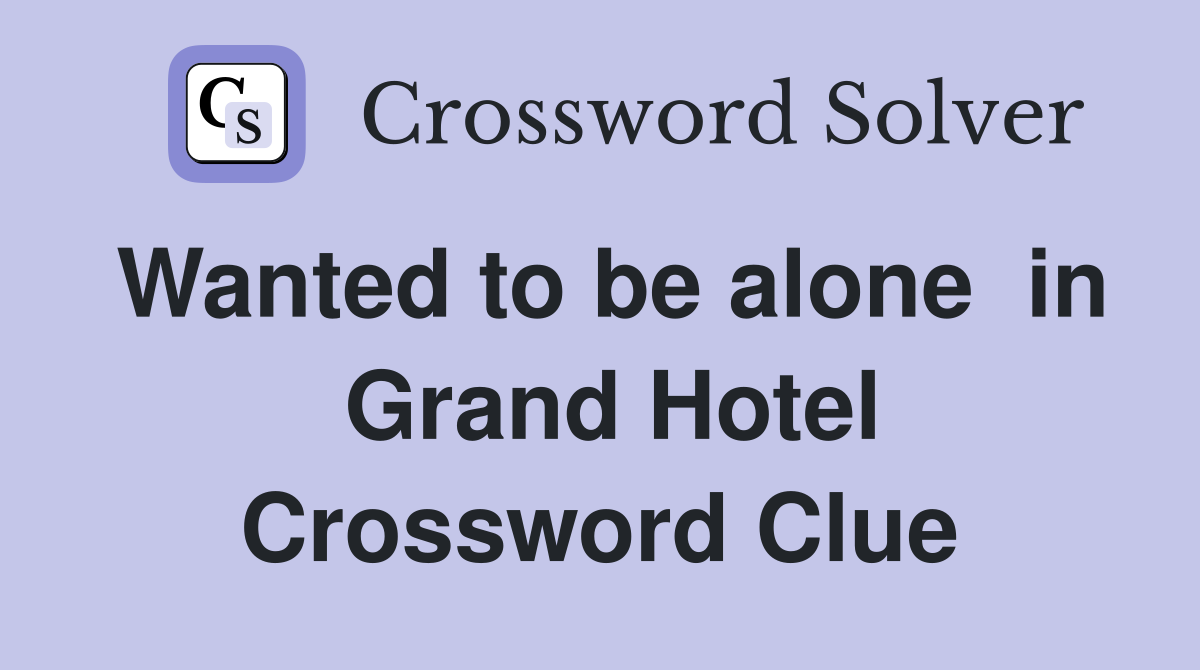 Wanted to be alone  in  Grand Hotel Crossword Clue