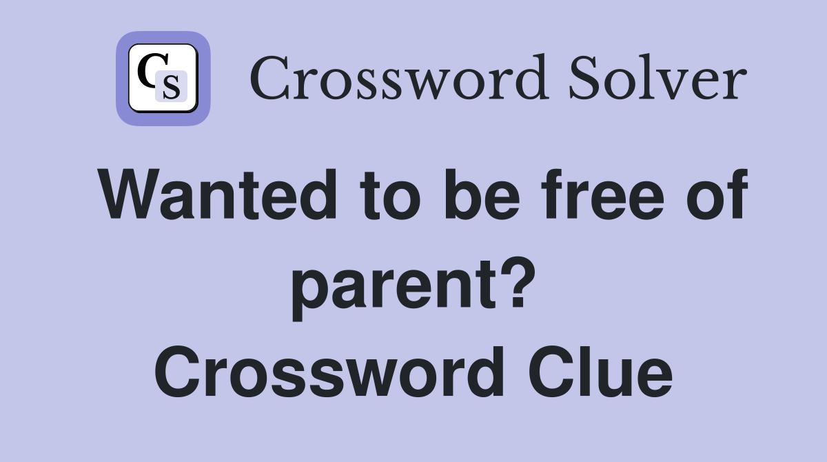 Wanted to be free of parent? Crossword Clue