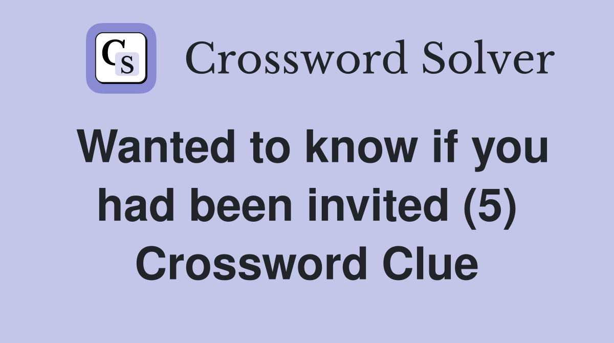 Wanted to know if you had been invited (5) Crossword Clue