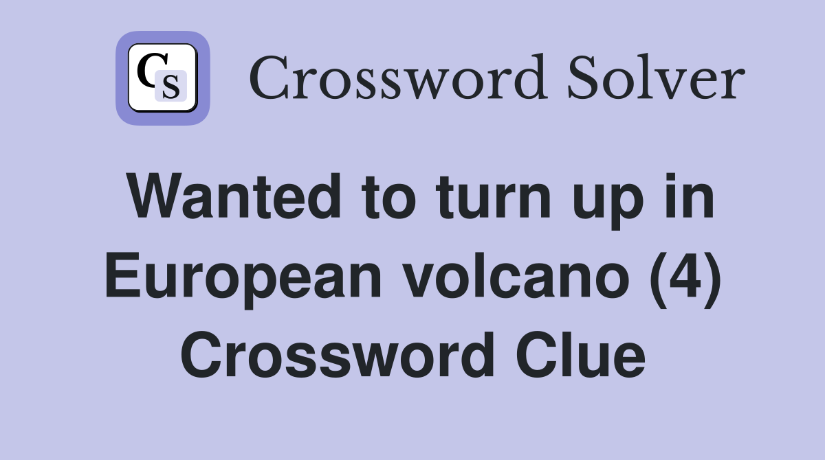 Wanted to turn up in European volcano (4) Crossword Clue