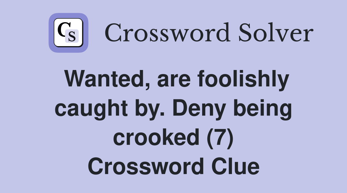Wanted, are foolishly caught by. Deny being crooked (7) Crossword Clue