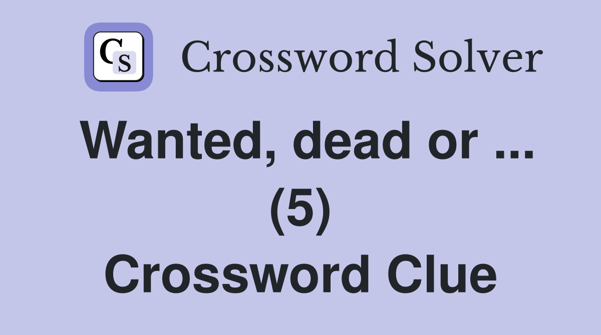 Wanted, dead or ... (5) Crossword Clue
