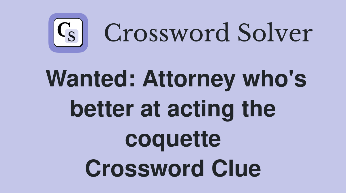 Wanted: Attorney who's better at acting the coquette Crossword Clue