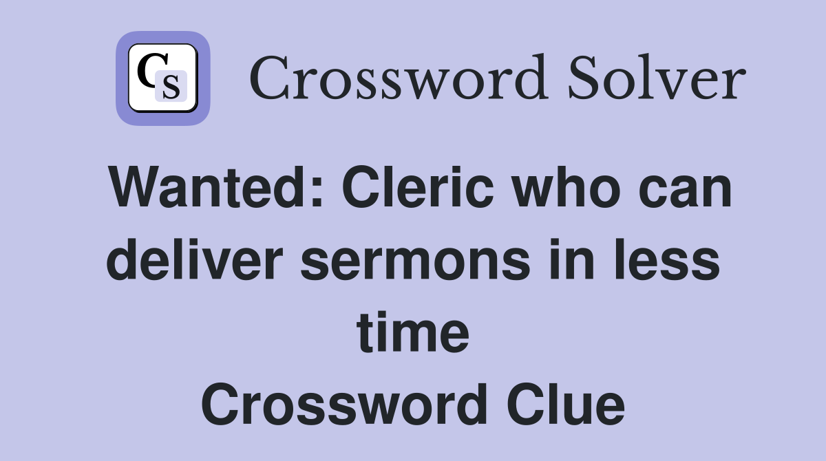 Wanted: Cleric who can deliver sermons in less time Crossword Clue