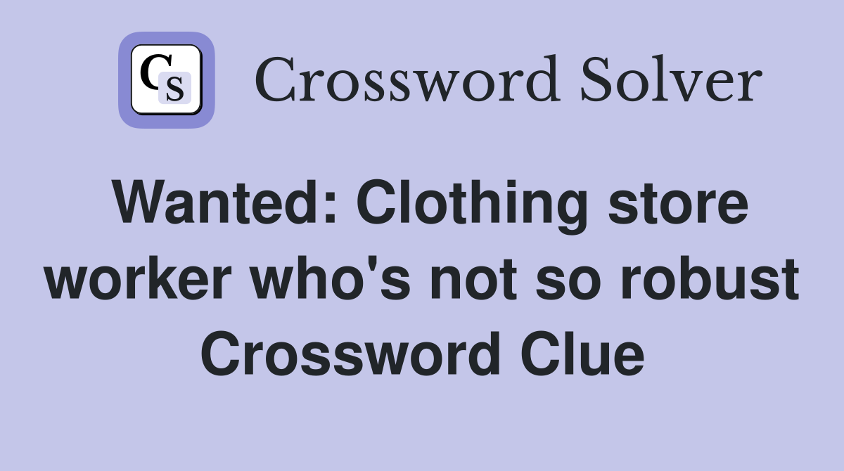 Wanted: Clothing store worker who's not so robust Crossword Clue