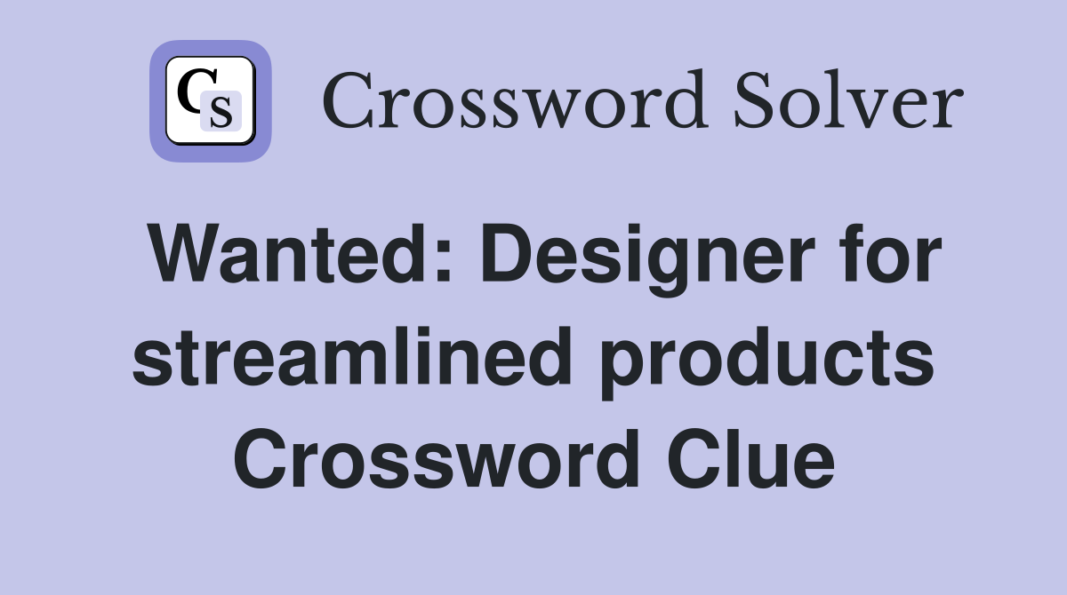 Wanted: Designer for streamlined products Crossword Clue