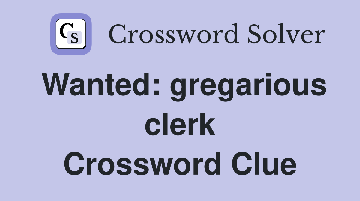 Wanted: gregarious clerk Crossword Clue