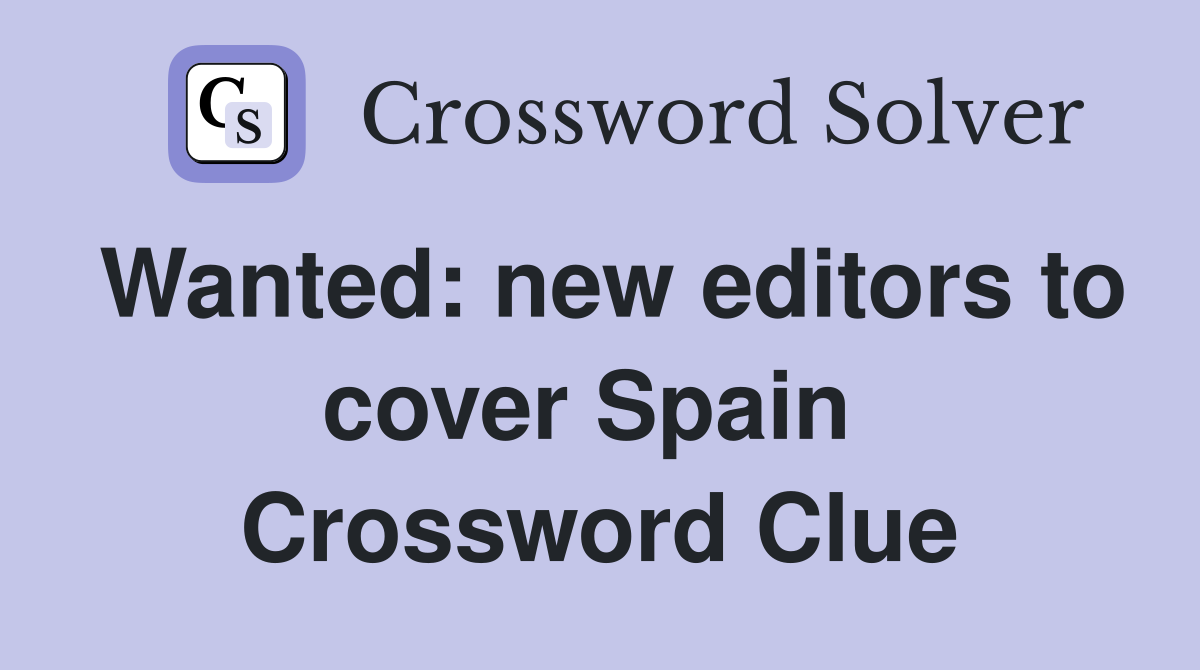 Wanted: new editors to cover Spain  Crossword Clue