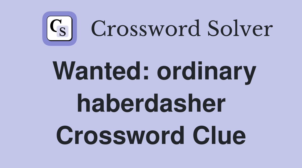 Wanted: ordinary haberdasher Crossword Clue