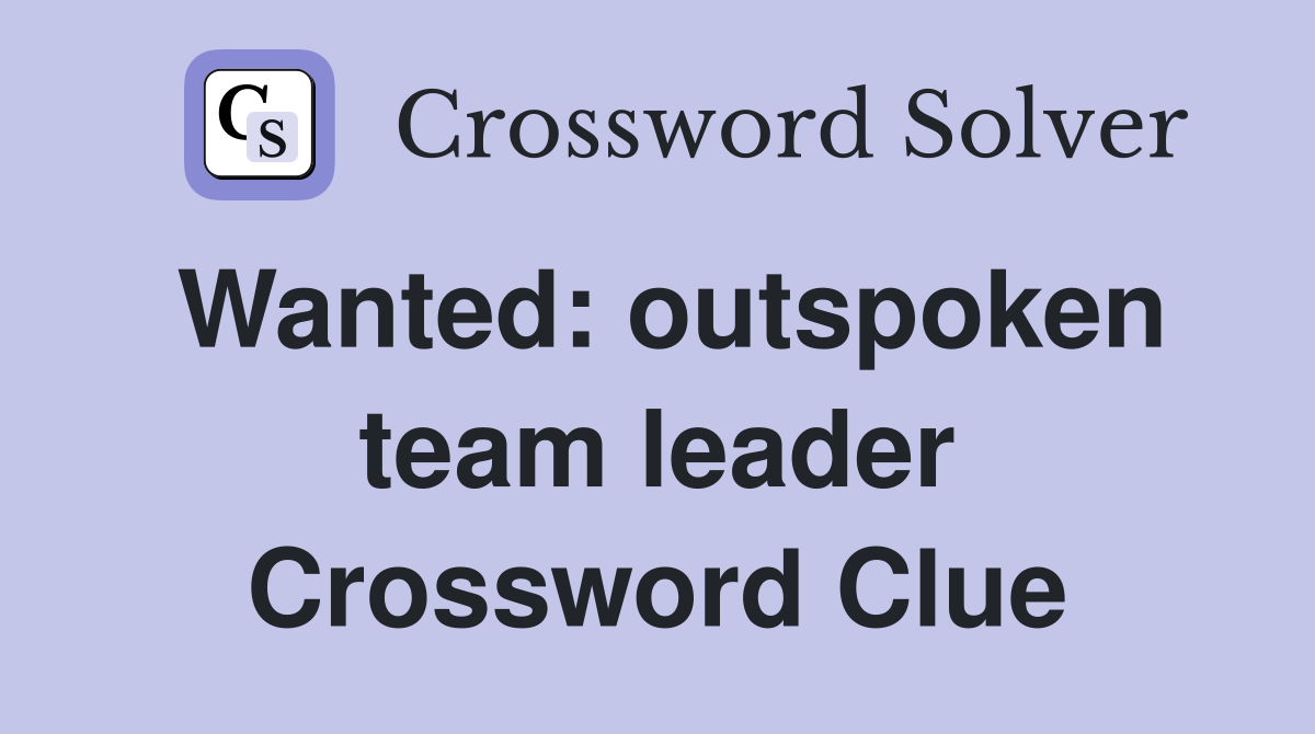 Wanted: outspoken team leader Crossword Clue