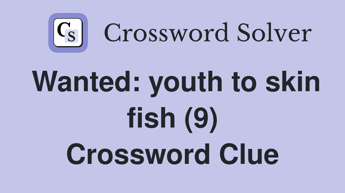 Wanted: youth to skin fish (9) Crossword Clue