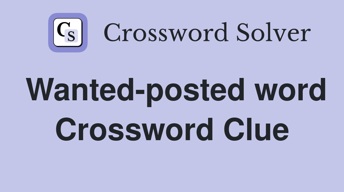Wanted-posted word Crossword Clue