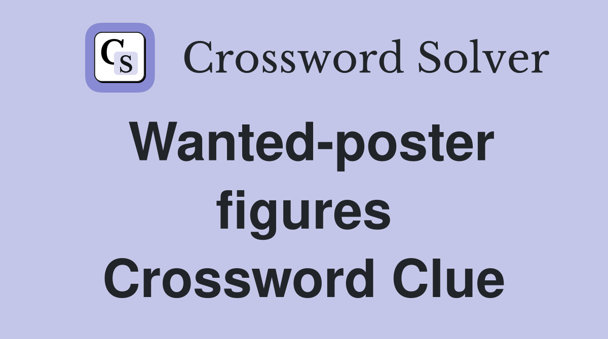 Wanted-poster figures Crossword Clue