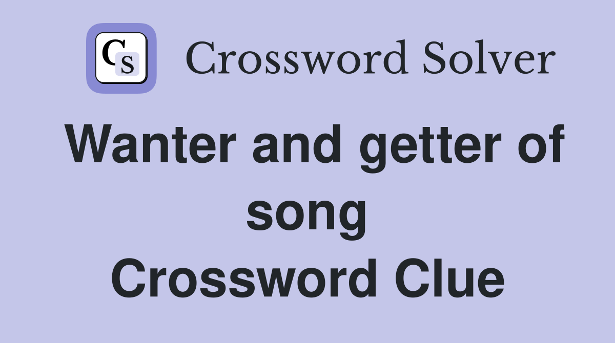 Wanter and getter of song Crossword Clue