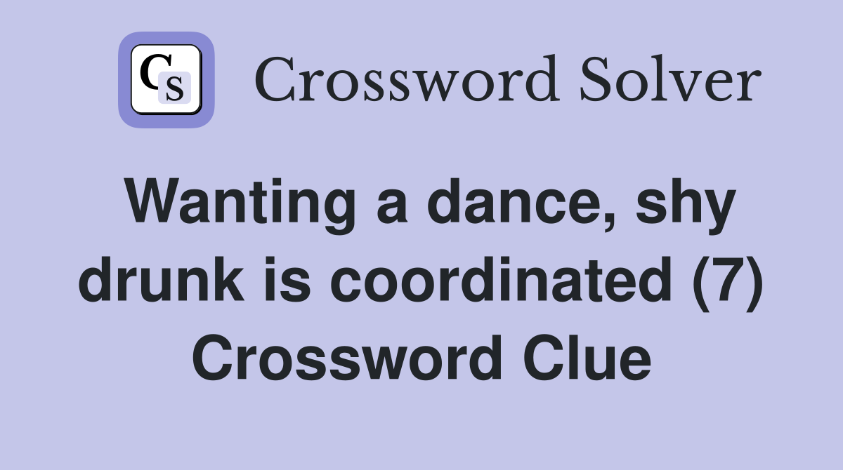Wanting a dance, shy drunk is coordinated (7) Crossword Clue
