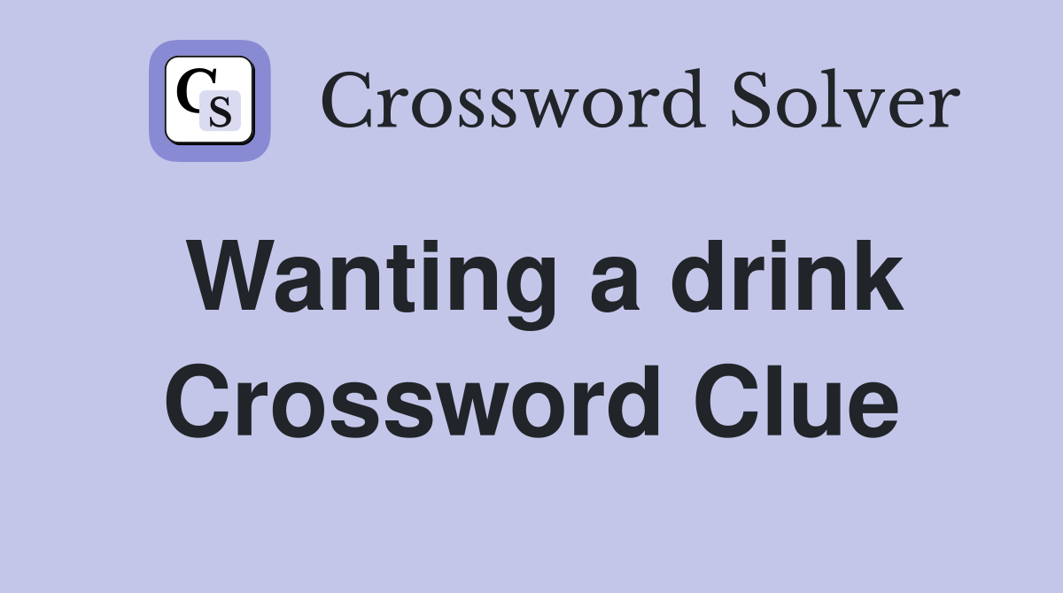 Wanting a drink Crossword Clue