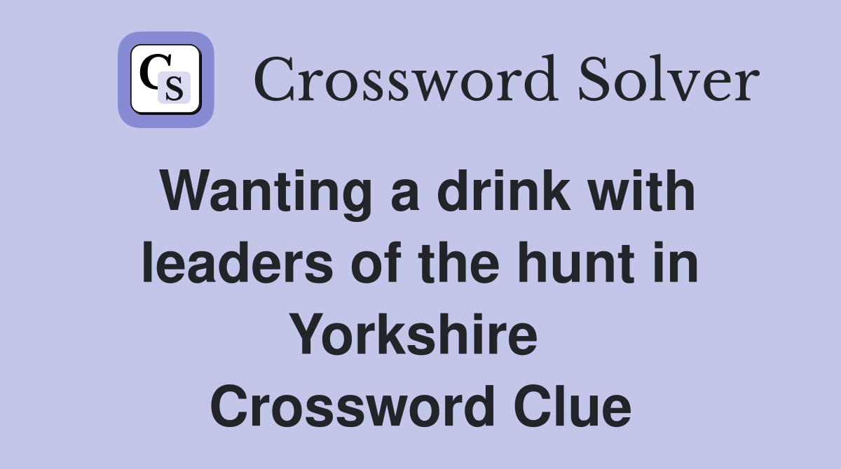Wanting a drink with leaders of the hunt in Yorkshire  Crossword Clue