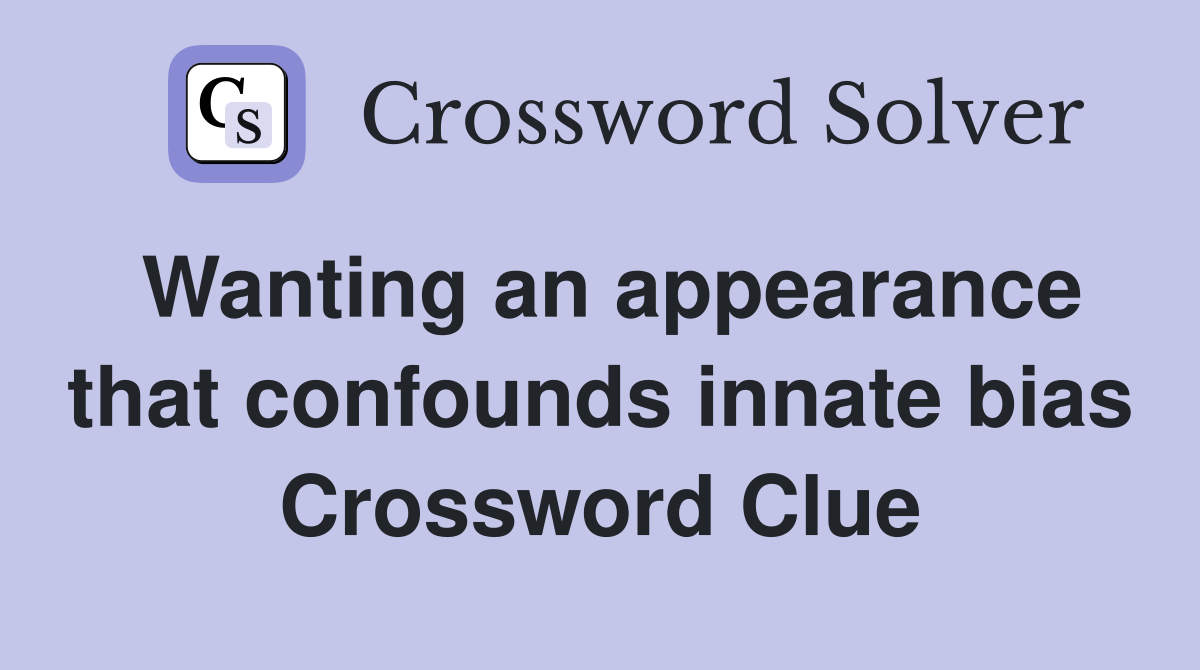 Wanting an appearance that confounds innate bias Crossword Clue