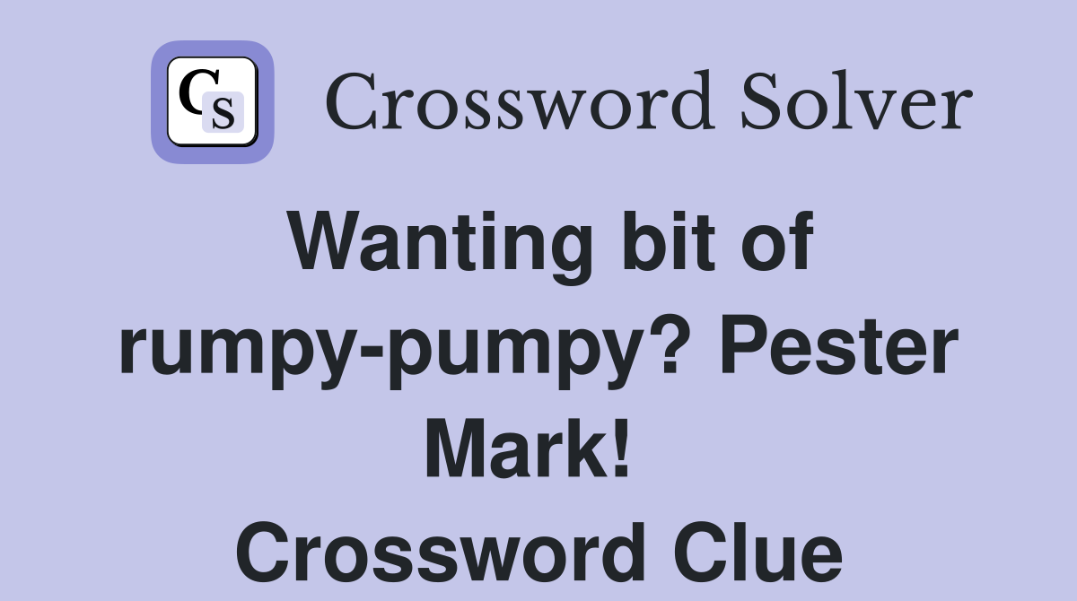 Wanting bit of rumpy-pumpy? Pester Mark!  Crossword Clue