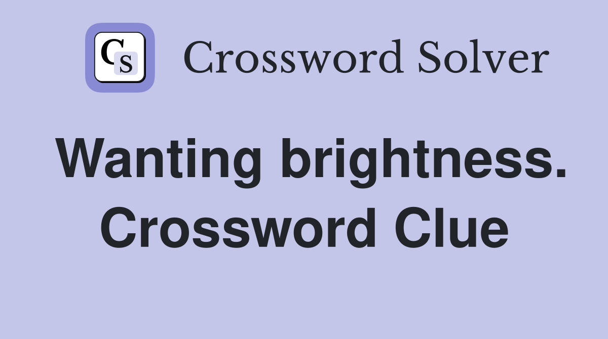 Wanting brightness. Crossword Clue
